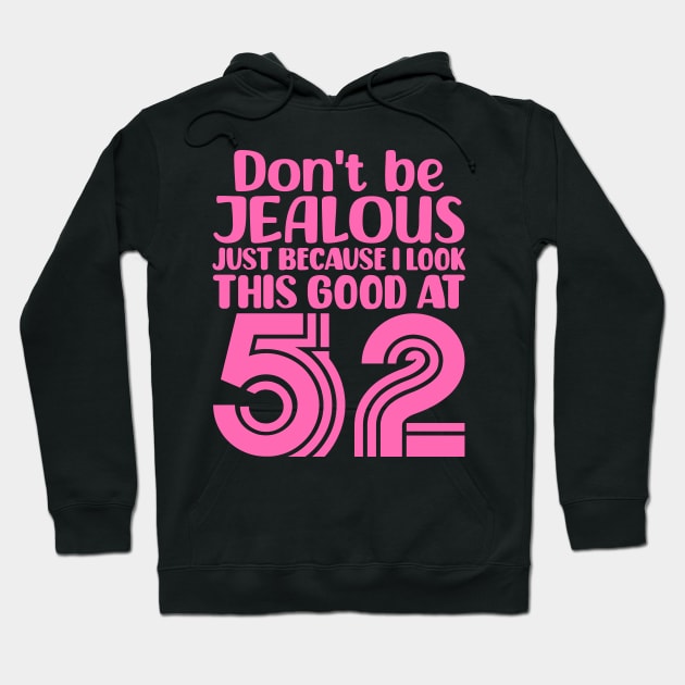 Don't Be Jealous Just Because I look This Good At 52 Hoodie by colorsplash